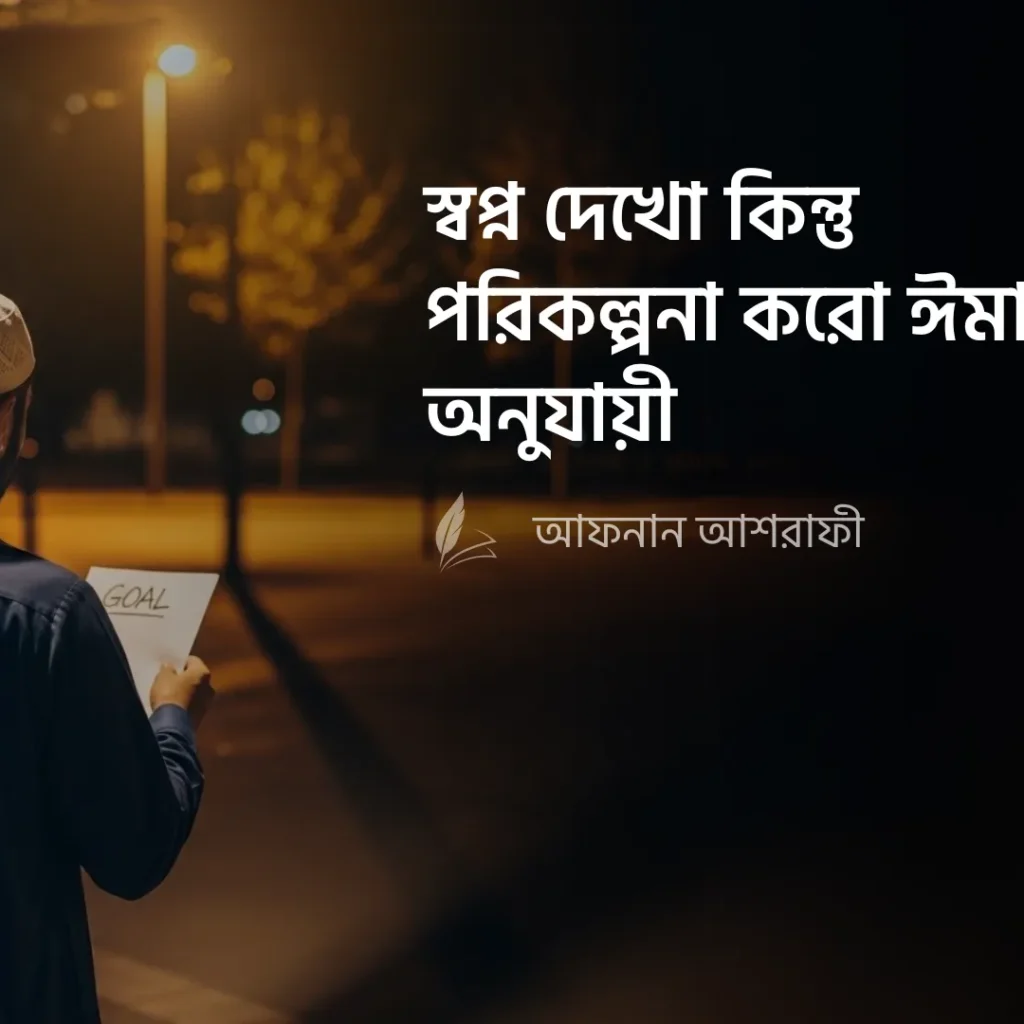 স্বপ্ন দেখো – কিন্তু পরিকল্পনা করো ঈমান অনুযায়ী
