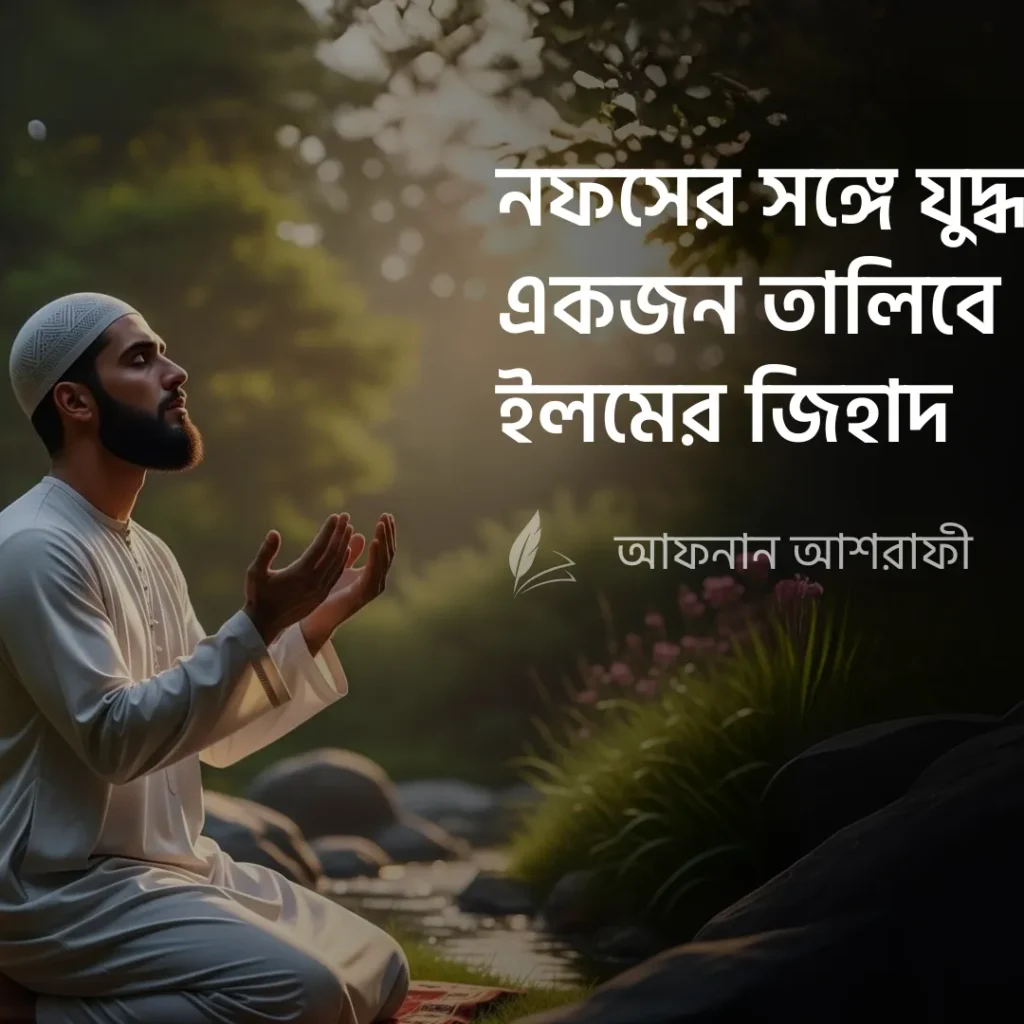 নফসের সঙ্গে যুদ্ধ – একজন তালিবে ইলমের জিহাদ